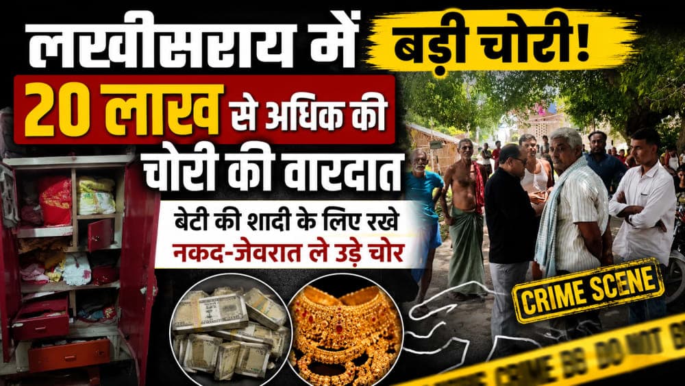 लखीसराय में 20 लाख की बड़ी चोरी से हड़कंप, बेटी की शादी के लिए रखे नकद और जेवरात ले उड़े चोर; पुलिस पर फिर उठे सवाल