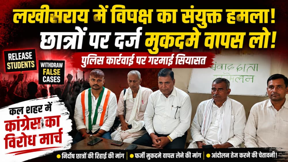 लखीसराय में विपक्ष का संयुक्त हमला, छात्रों पर दर्ज मुकदमे वापस लेने की मांग; आंदोलन तेज करने की चेतावनी